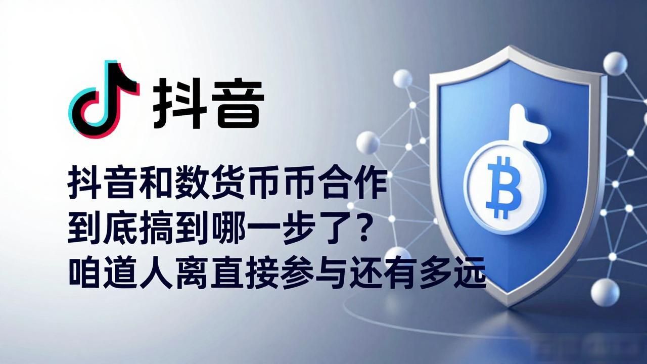 抖音和数字货币合作到底搞到哪一步了？咱普通人离直接参与还有多远